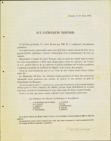 Annonce encourageant les catholiques namurois à verser leur offrande afin de venir en aide aux pauvres le 18 juin suivant, jour d'une procession solennelle à Notre-Dame du Rempart. Cette manifestation religieuse est organisée en l'honneur du 25e anniversaire du pontificat de Pie IX et afin que Dieu « (&) daigne faire cesser les épreuves du Vicaire de J.-C., qu'Il le délivre de sa captivité et qu'Il le rétablisse sur le trône pontifical ».