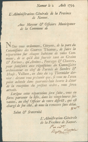 Ordre de l'Administration générale de la Province de Namur aux mayeur et officiers municipaux de chaque commune de faire la répartition par habitant de la fourniture en grains, farines, avoines, fourrages, chanvre. Réquisitions du commissaire ordonnateur en chef de l'armée de Sambre et Meuse Vaillant du 19 Thermidor An II. Délai à respecter sous peine d'arrestation. Signé Deglin secrétaire.