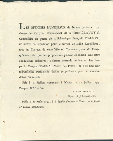 Annonce des officiers municipaux de Namur réquisitionnant tous les chevaux de la Ville pour les fournir avec leur conducteur à chaque demande exprimée par le citoyen Beaumal maître des Postes. Sur ordre des citoyens Lequoy commandant de la Place et d'Albon commissaire de guerre de la République. Signé S.J. Lafontaine.