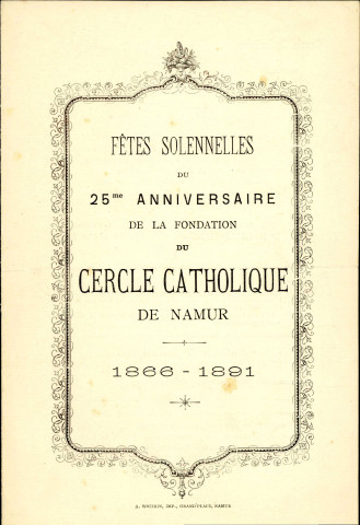 Programme des fêtes solennelles organisées, en janvier 1891, à l'occasion du 25e anniversaire de la fondation du Cercle catholique de Namur. Ce document comporte également une invitation, datée du 30 décembre 1890, et un bulletin de souscription au banquet du 18 janvier 1891. (2 exemplaires).